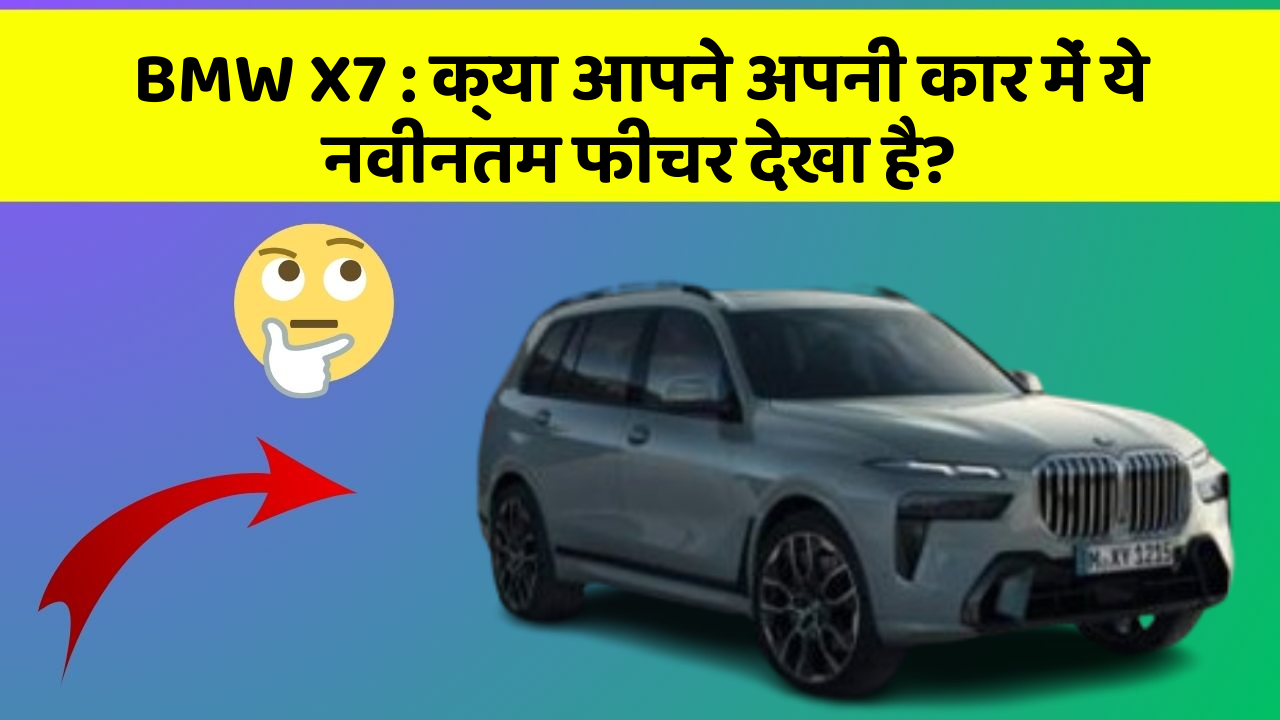 BMW X7: क्या आपने अपनी कार में ये नवीनतम फीचर देखा है?