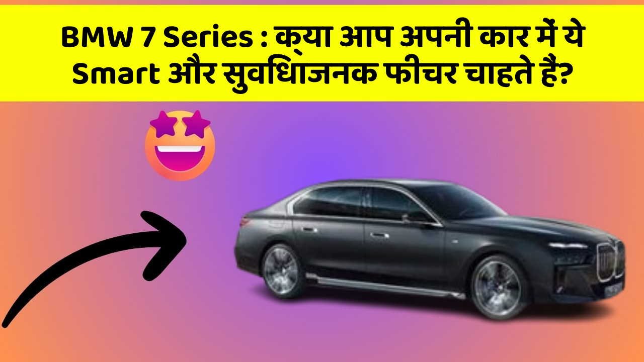 BMW 7 Series: क्या आप अपनी कार में ये Smart और सुविधाजनक फीचर चाहते हैं?