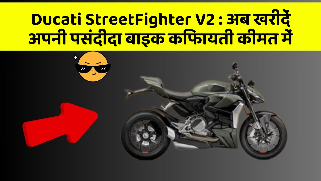 Ducati StreetFighter V2 : अब खरीदें अपनी पसंदीदा बाइक किफायती कीमत में