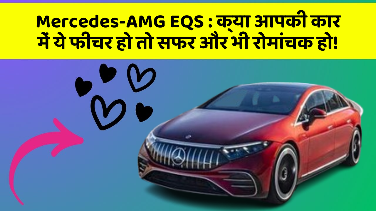 Mercedes-AMG EQS:क्या आपकी कार में ये फीचर हो तो सफर और भी रोमांचक हो!