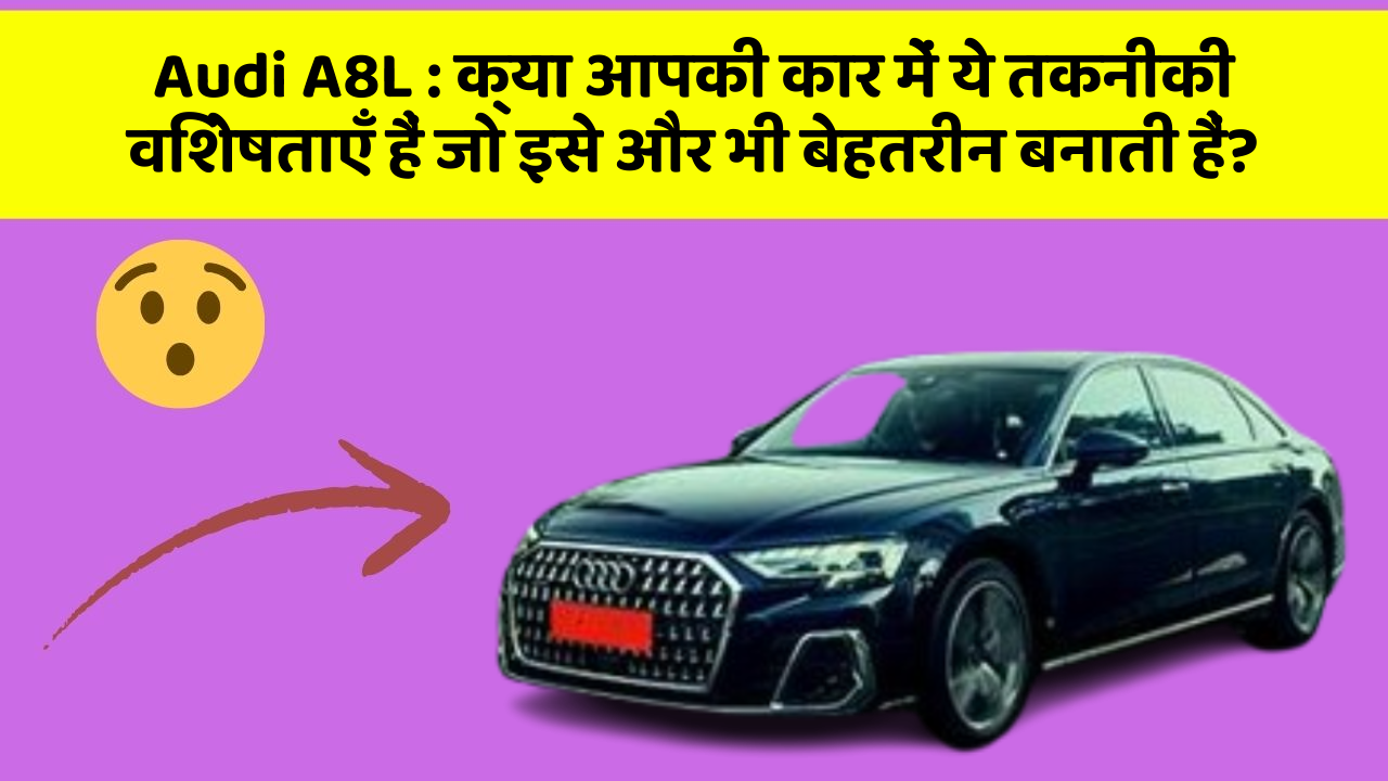 Audi A8L: क्या आपकी कार में ये तकनीकी विशेषताएँ हैं जो इसे और भी बेहतरीन बनाती हैं?