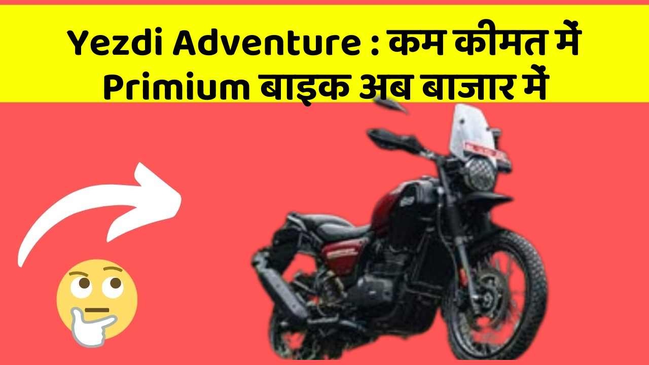 Yezdi Adventure: कम कीमत में Primium बाइक अब बाजार में