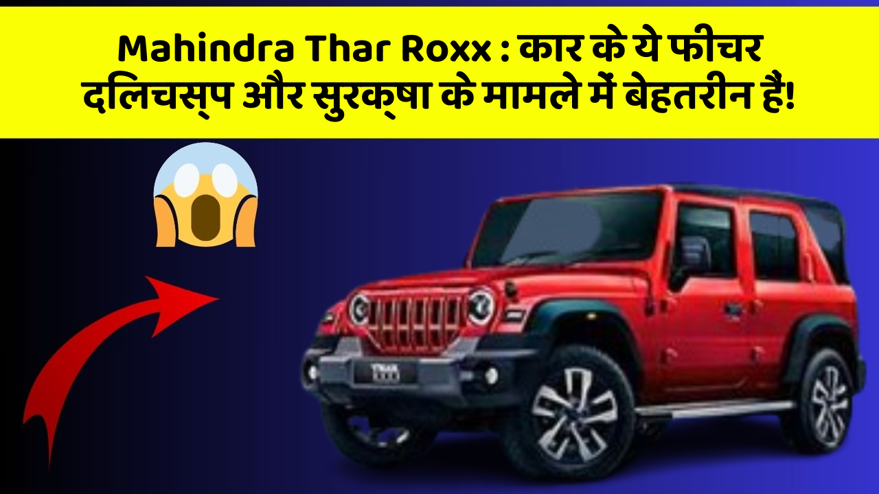 Mahindra Thar Roxx: कार के ये फीचर दिलचस्प और सुरक्षा के मामले में बेहतरीन हैं!