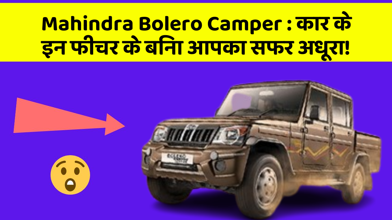 Mahindra Bolero Camper: कार के इन फीचर के बिना आपका सफर अधूरा!