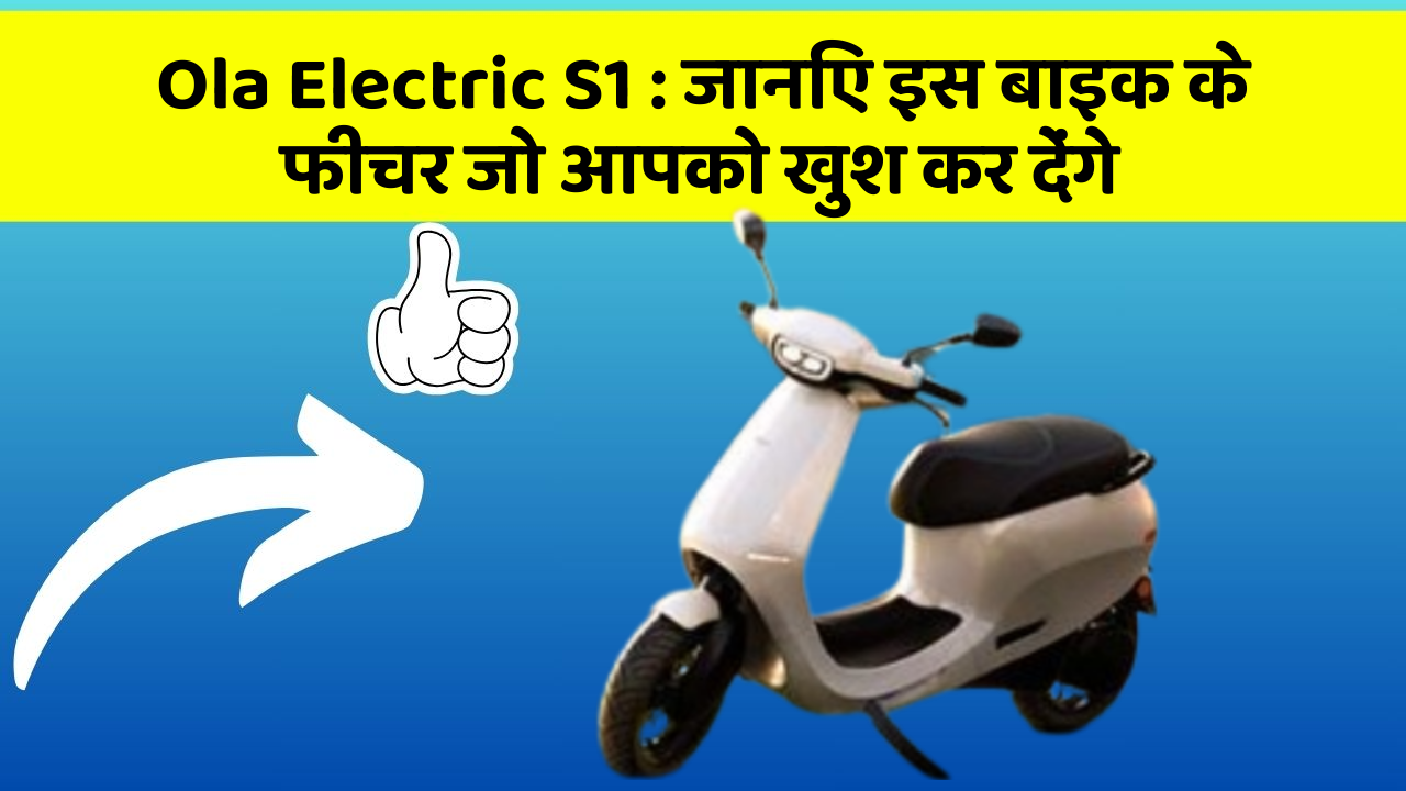 Ola Electric S1 : जानिए इस बाइक के फीचर जो आपको खुश कर देंगे