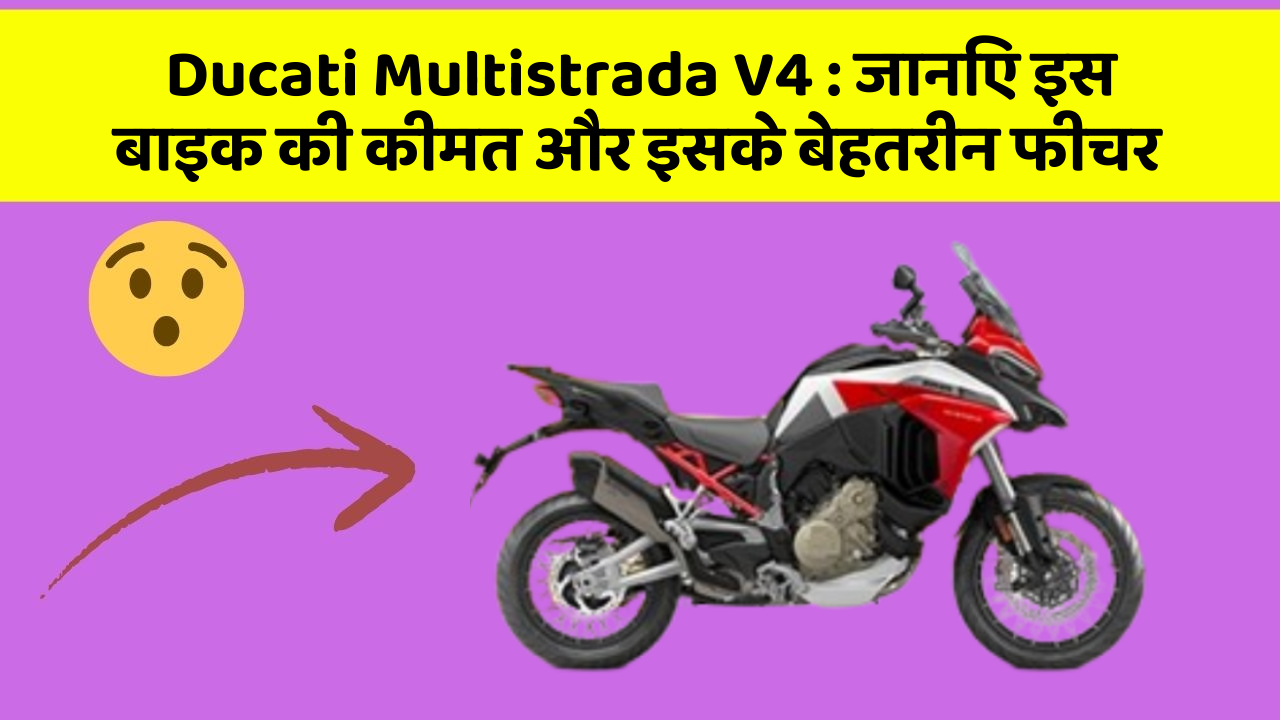 Ducati Multistrada V4: जानिए इस बाइक की कीमत और इसके बेहतरीन फीचर