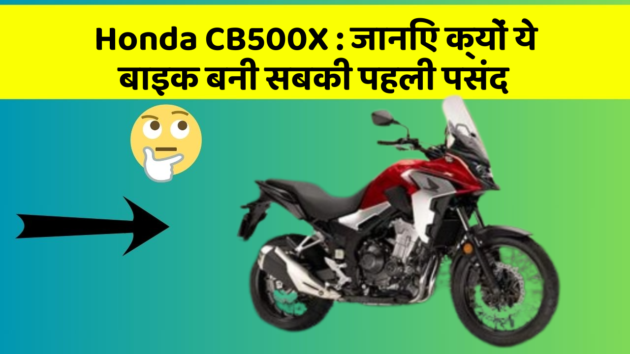 Honda CB500X: जानिए क्यों ये बाइक बनी सबकी पहली पसंद