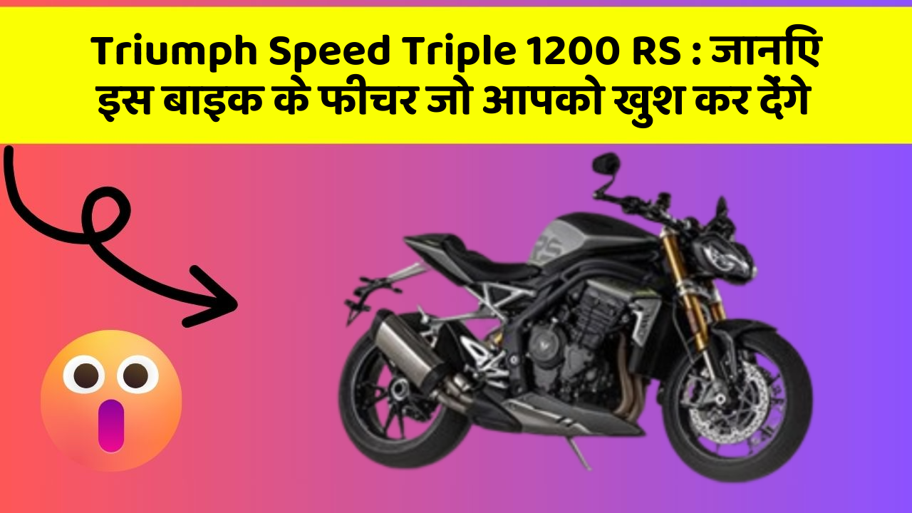 Triumph Speed Triple 1200 RS: जानिए इस बाइक के फीचर जो आपको खुश कर देंगे