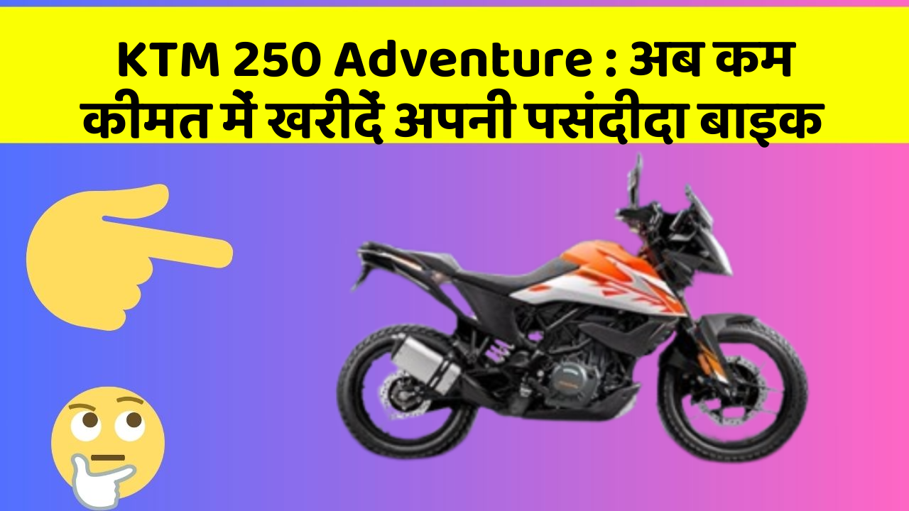 KTM 250 Adventure: अब कम कीमत में खरीदें अपनी पसंदीदा बाइक