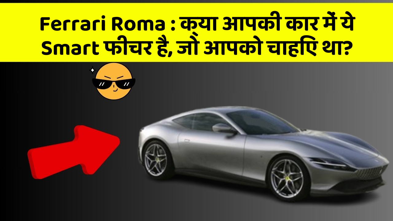 Ferrari Roma: क्या आपकी कार में ये Smart फीचर है, जो आपको चाहिए था?