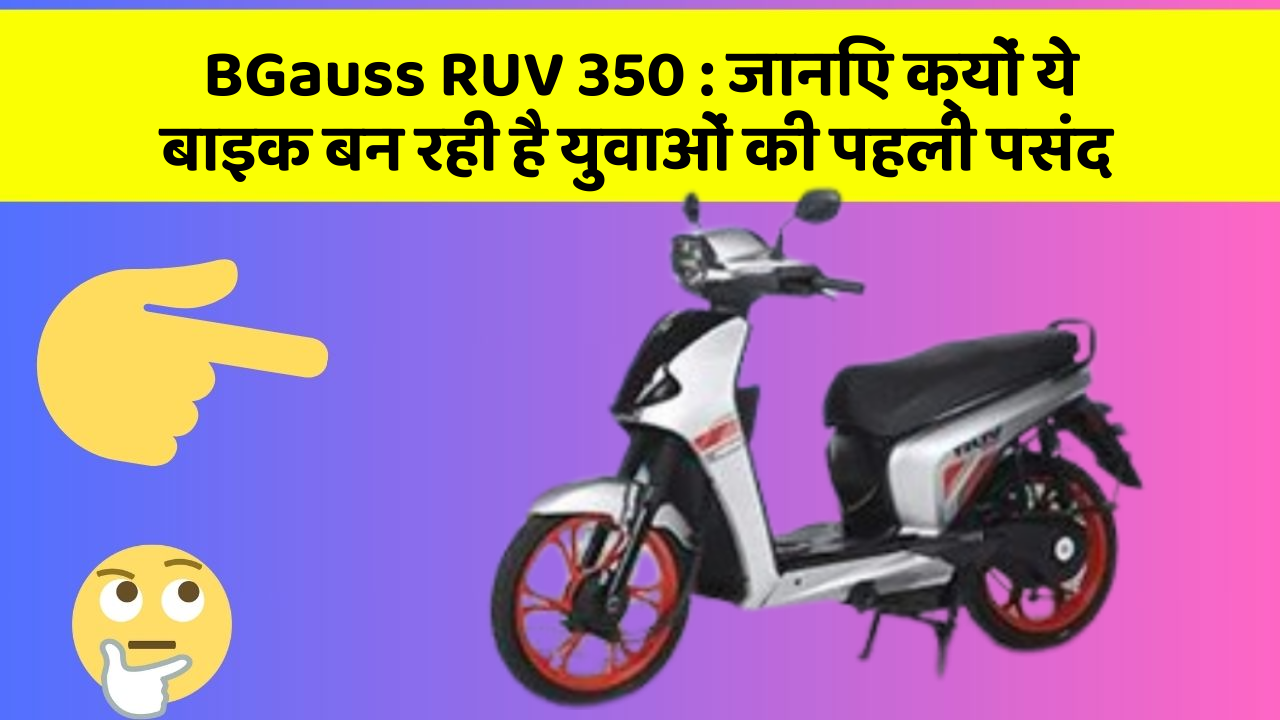 BGauss RUV 350 : जानिए क्यों ये बाइक बन रही है युवाओं की पहली पसंद