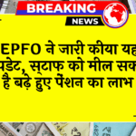 EPFO Pension Boost: EPFO ने जारी किया यह अपडेट, कर्मचारियों को मिल सकता है बढ़े हुए पेंशन का लाभ