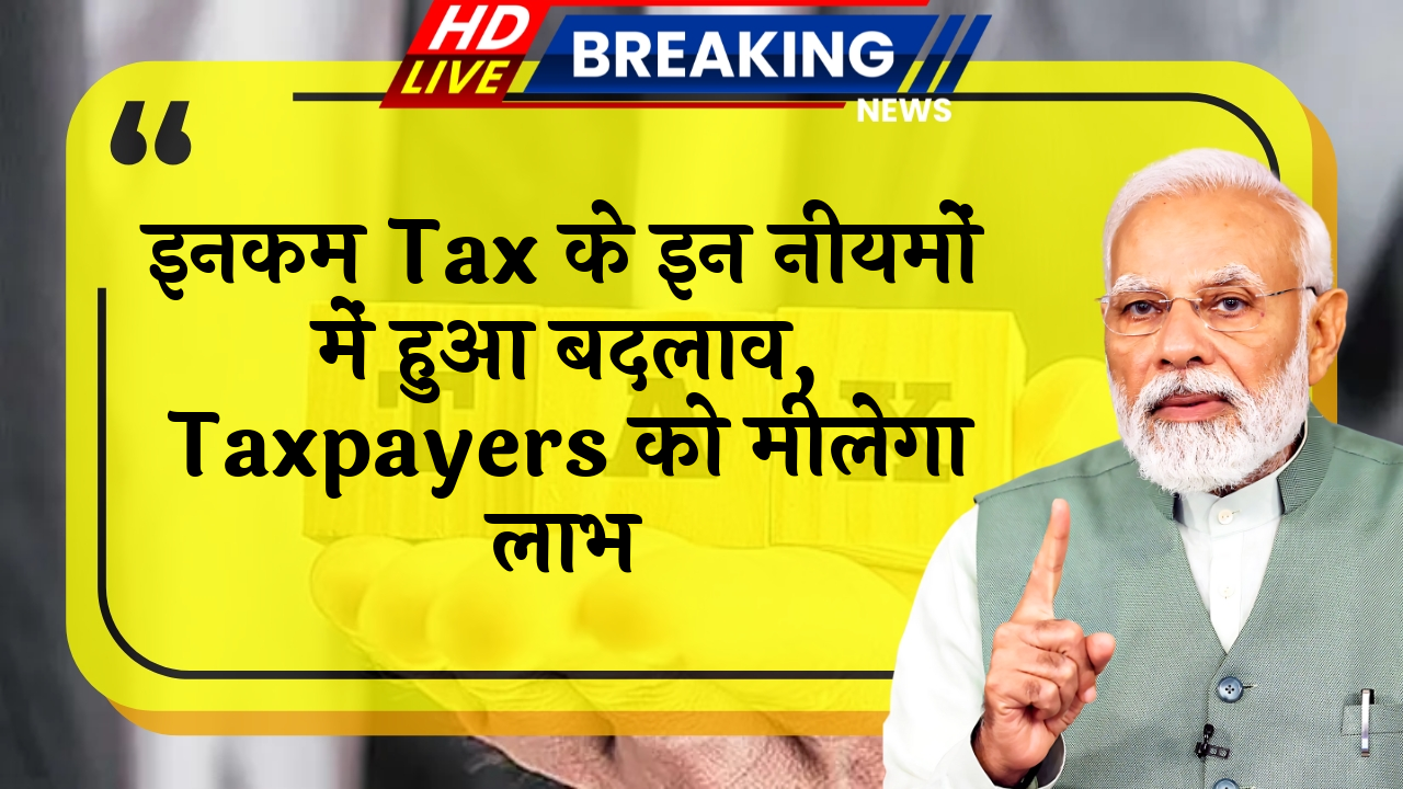 Income Tax RuleEdit: इनकम टैक्स के इन नियमों में हुआ बदलाव, टैक्सपेयर्स को मिलेगा लाभ