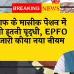 EPFO Pension Increase: कर्मचारियों के मासिक पेंशन में होगी इतनी वृद्धि, EPFO ने जारी किया नया नियम