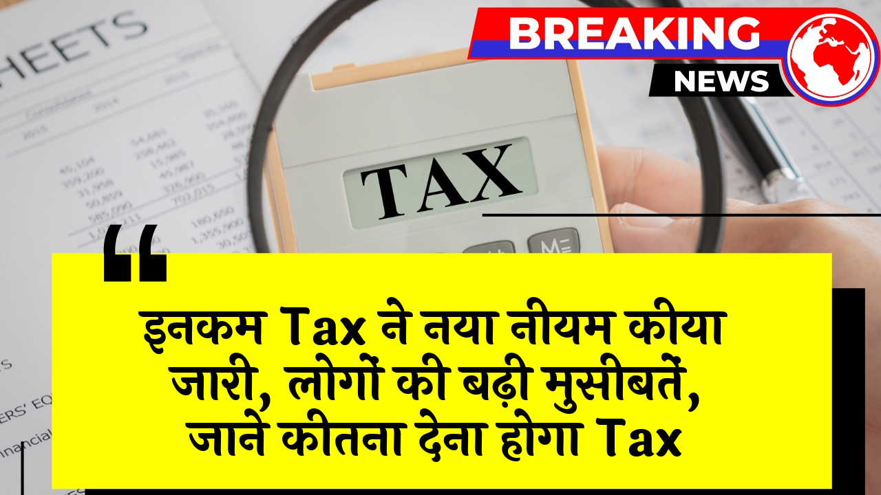 Income Tax Amount: इनकम टैक्स ने नया नियम किया जारी, लोगों की बढ़ी मुसीबतें, जाने कितना देना होगा टैक्स