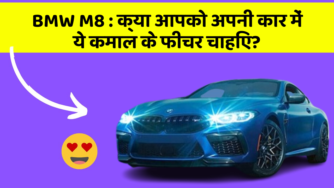 BMW M8: क्या आपको अपनी कार में ये कमाल के फीचर चाहिए?