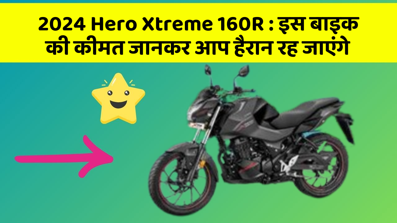 2024 Hero Xtreme 160R : इस बाइक की कीमत जानकर आप हैरान रह जाएंगे