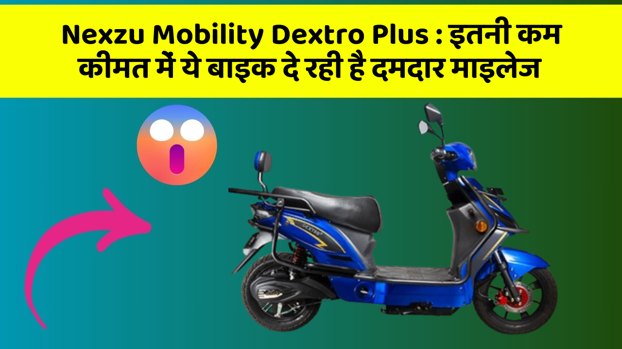 Nexzu Mobility Dextro Plus: इतनी कम कीमत में ये बाइक दे रही है दमदार माइलेज