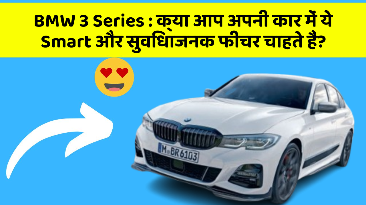 BMW 3 Series : क्या आप अपनी कार में ये Smart और सुविधाजनक फीचर चाहते हैं?