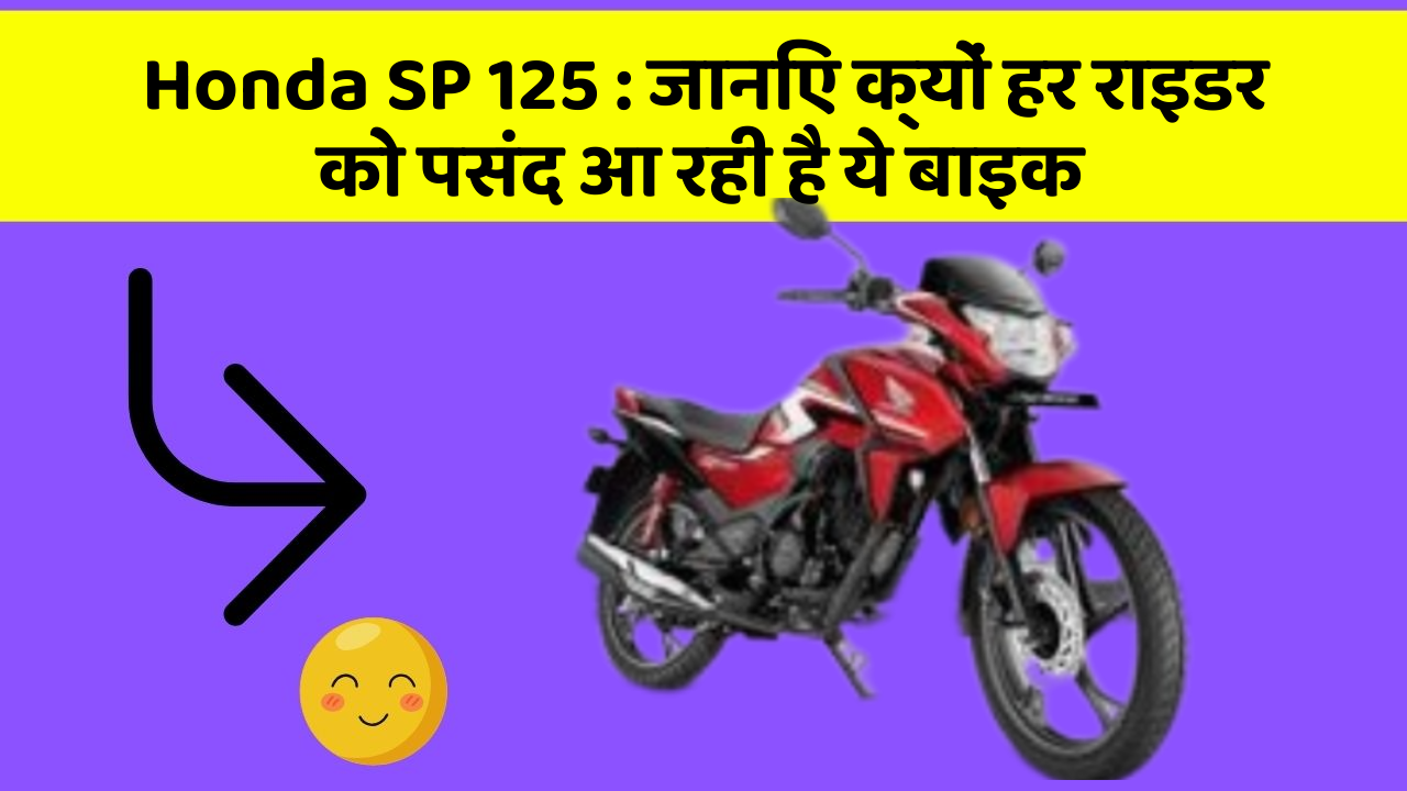 Honda SP 125 : जानिए क्यों हर राइडर को पसंद आ रही है ये बाइक