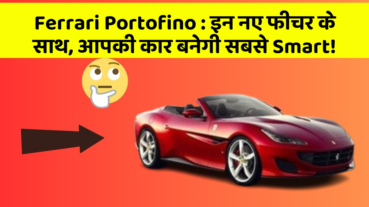 Ferrari Portofino: इन नए फीचर के साथ, आपकी कार बनेगी सबसे Smart!