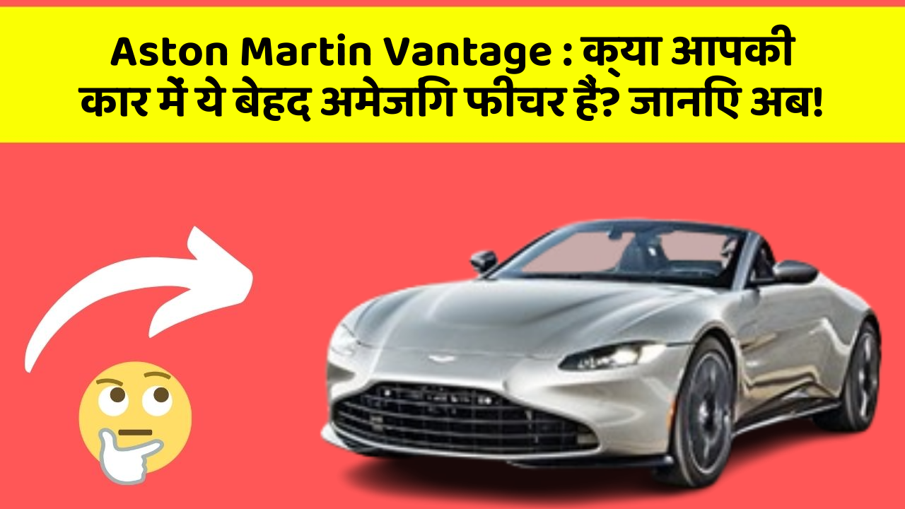 Aston Martin Vantage: क्या आपकी कार में ये बेहद अमेजिंग फीचर हैं? जानिए अब!