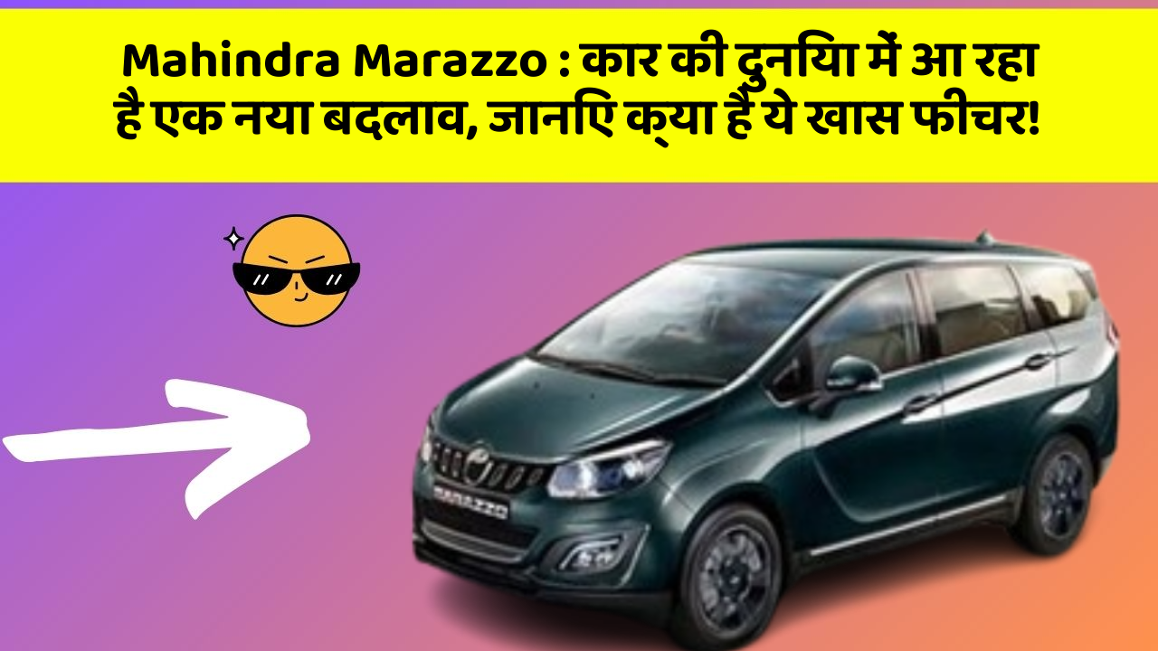 Mahindra Marazzo : कार की दुनिया में आ रहा है एक नया बदलाव, जानिए क्या है ये खास फीचर!