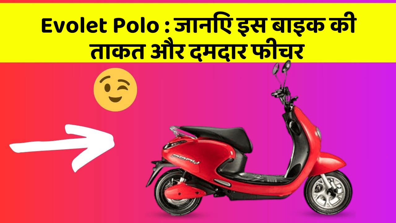 Evolet Polo: जानिए इस बाइक की ताकत और दमदार फीचर