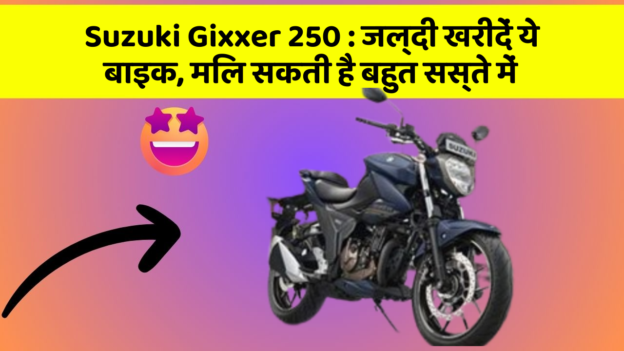 Suzuki Gixxer 250: जल्दी खरीदें ये बाइक, मिल सकती है बहुत सस्ते में