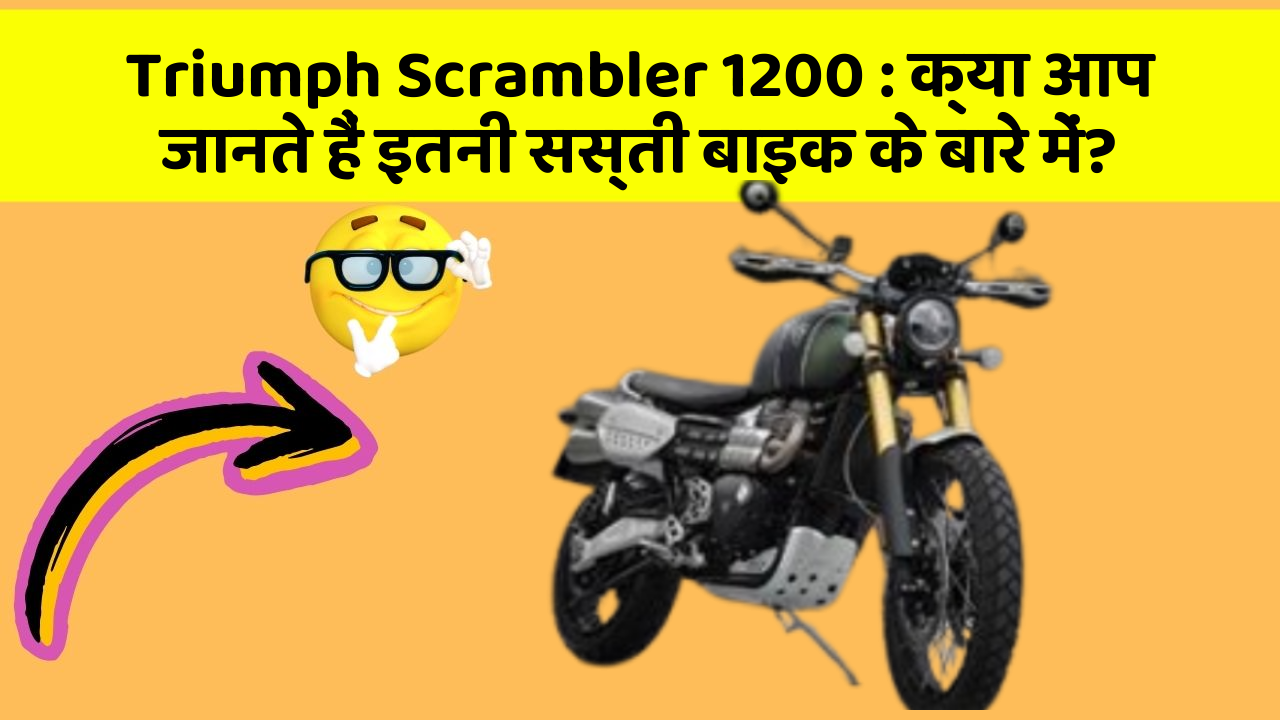 Triumph Scrambler 1200 : क्या आप जानते हैं इतनी सस्ती बाइक के बारे में?