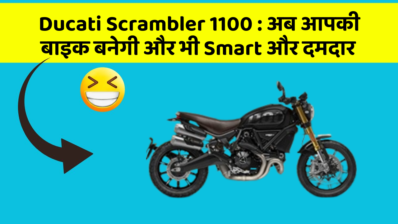 Ducati Scrambler 1100: अब आपकी बाइक बनेगी और भी Smart और दमदार