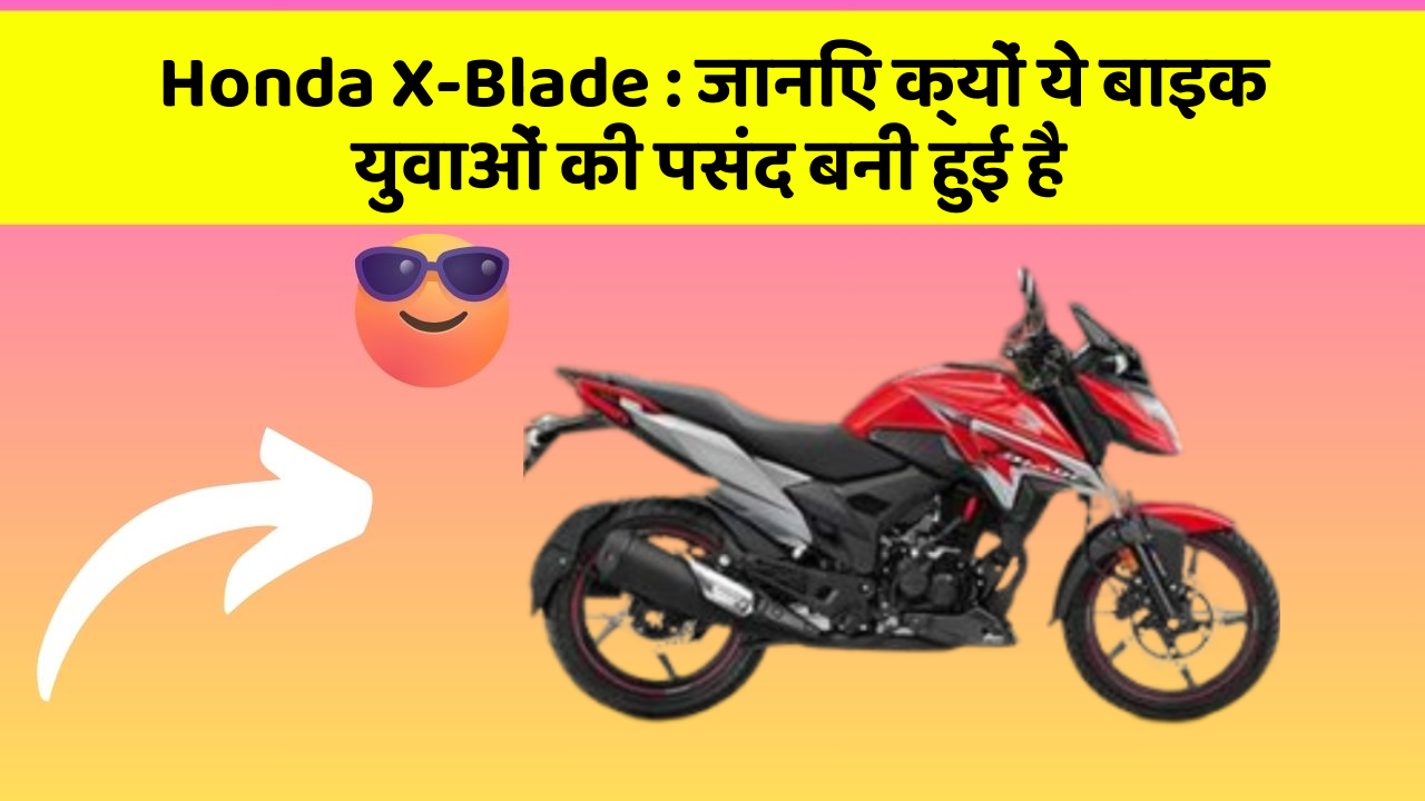 Honda X-Blade : जानिए क्यों ये बाइक युवाओं की पसंद बनी हुई है