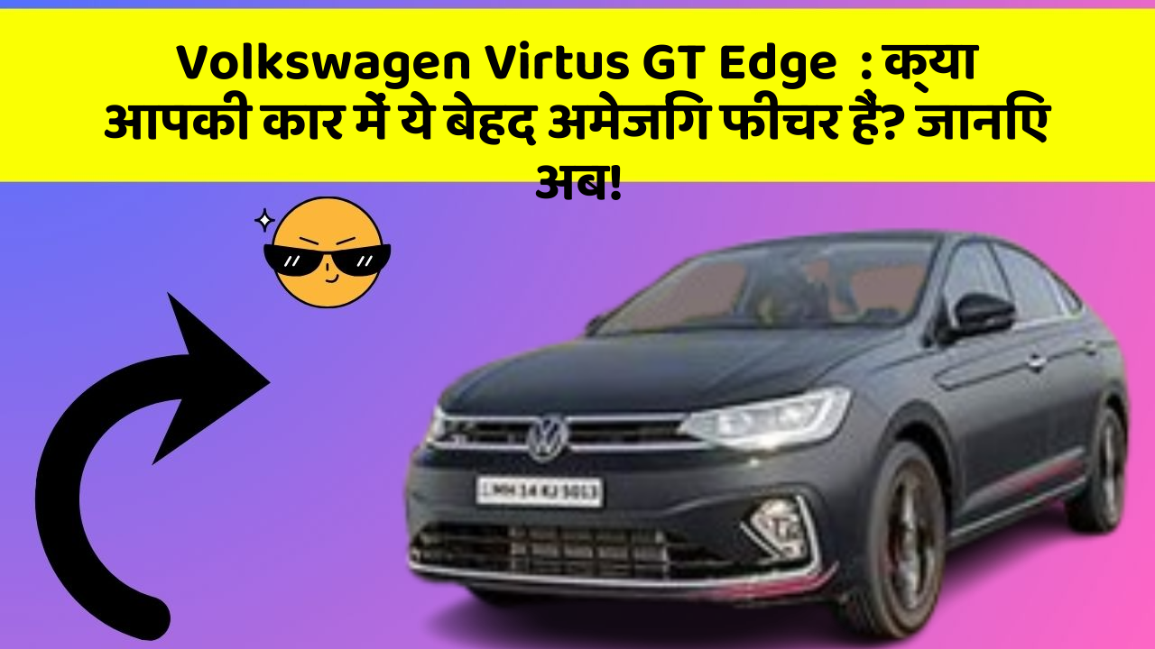 Volkswagen Virtus GT Edge: क्या आपकी कार में ये बेहद अमेजिंग फीचर हैं? जानिए अब!