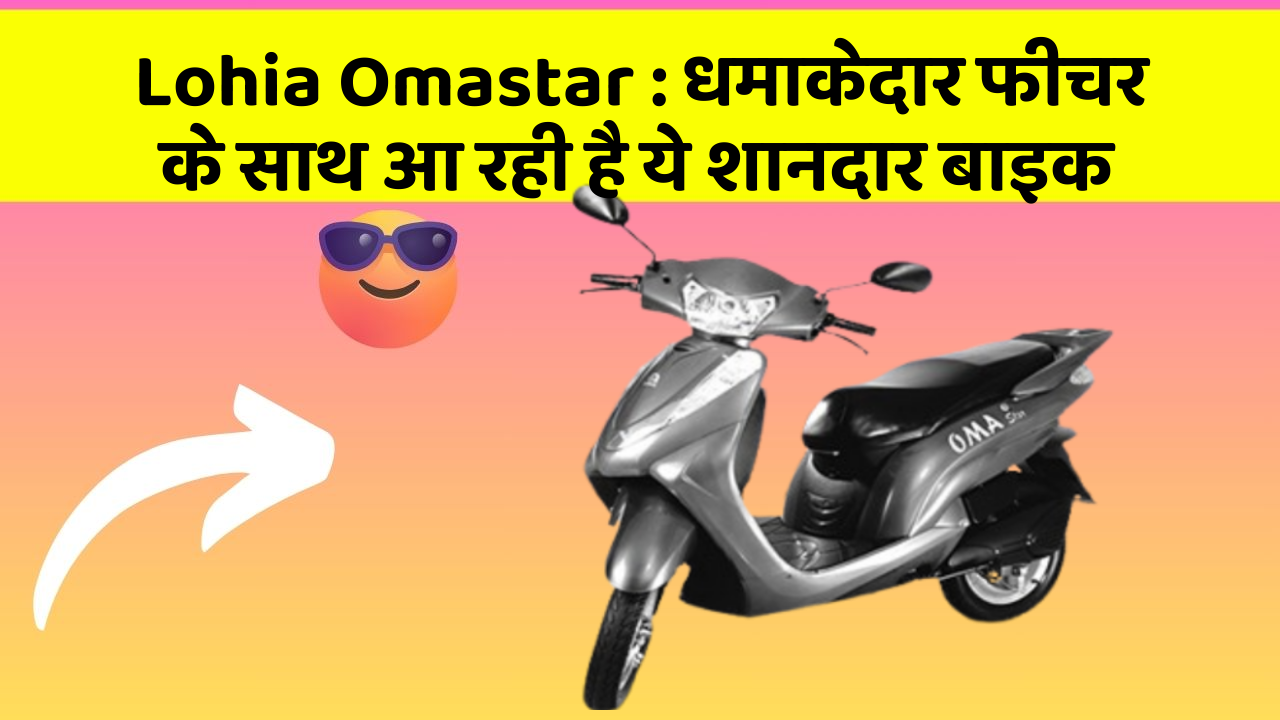 Lohia Omastar : धमाकेदार फीचर के साथ आ रही है ये शानदार बाइक