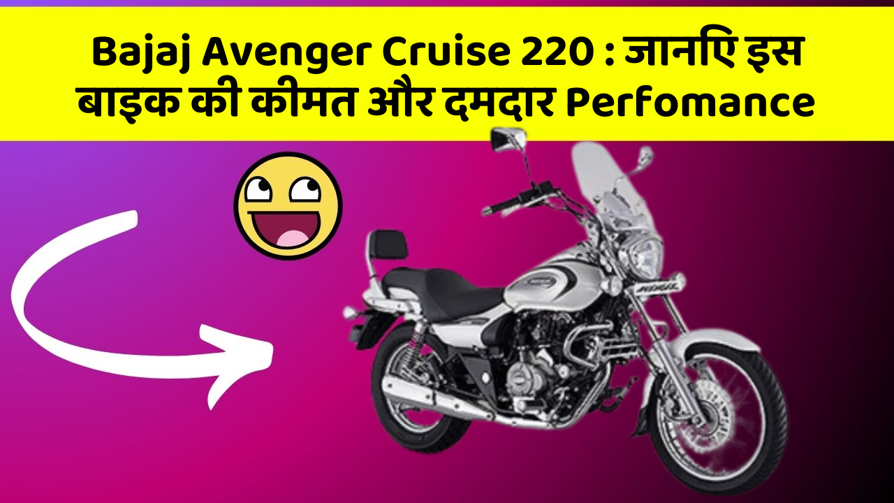 Bajaj Avenger Cruise 220 : जानिए इस बाइक की कीमत और दमदार Perfomance