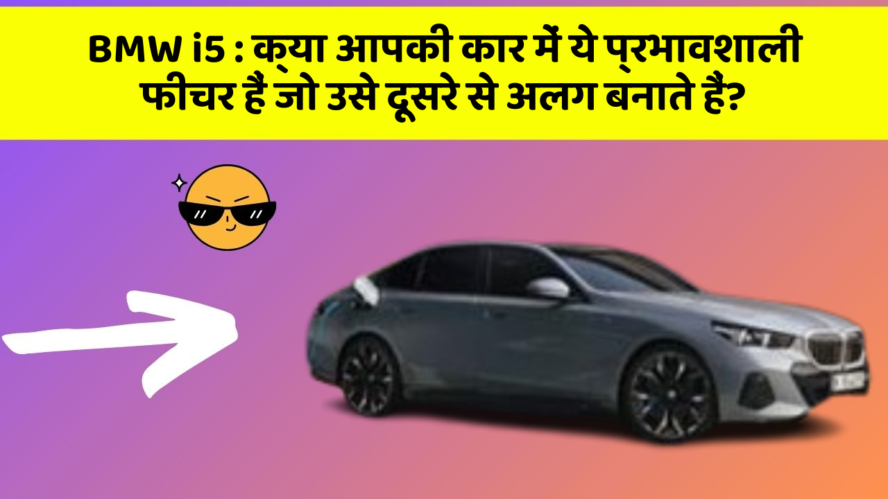 BMW i5: क्या आपकी कार में ये प्रभावशाली फीचर हैं जो उसे दूसरे से अलग बनाते हैं?