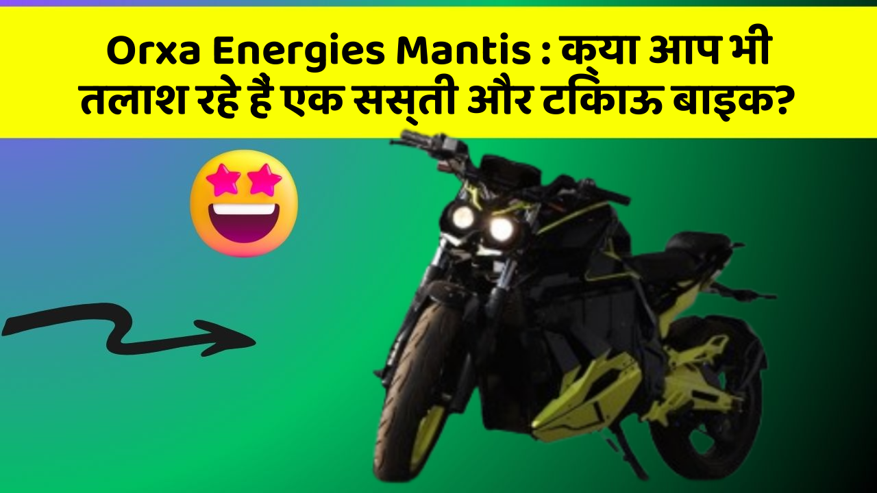 Orxa Energies Mantis: क्या आप भी तलाश रहे हैं एक सस्ती और टिकाऊ बाइक?