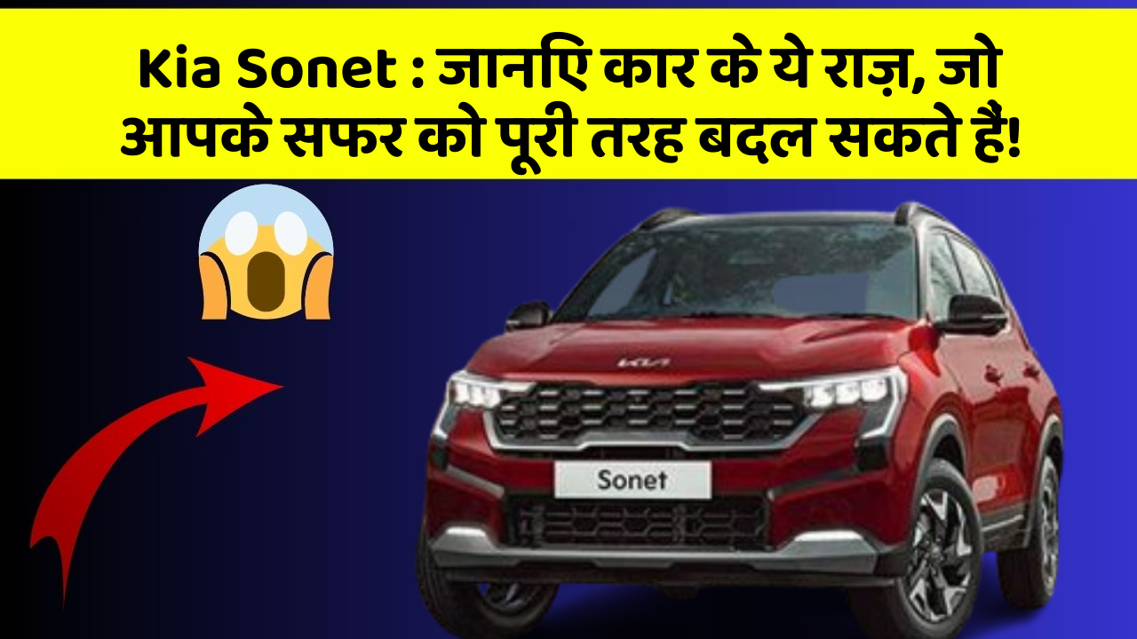 Kia Sonet : जानिए कार के ये राज़, जो आपके सफर को पूरी तरह बदल सकते हैं!