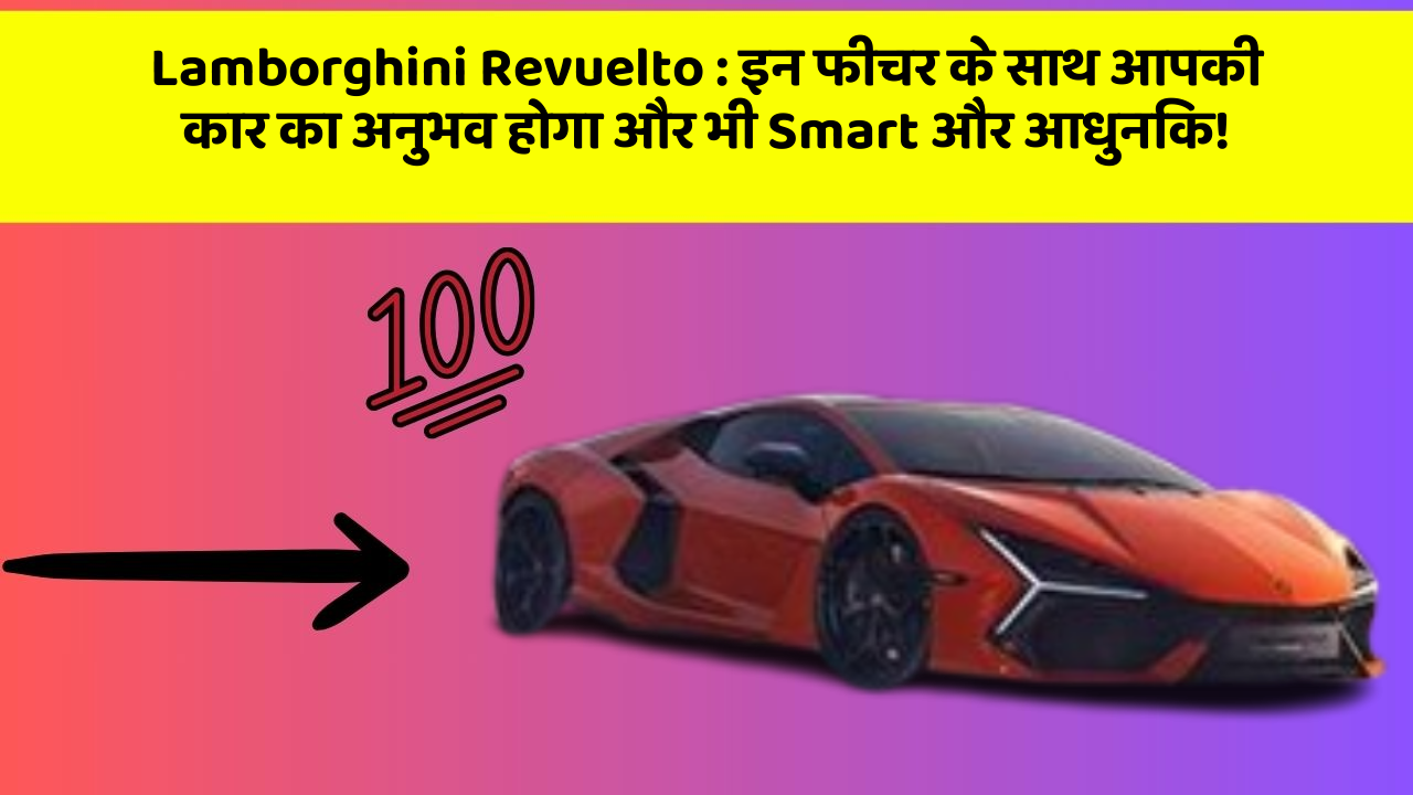 Lamborghini Revuelto: इन फीचर के साथ आपकी कार का अनुभव होगा और भी Smart और आधुनिक!