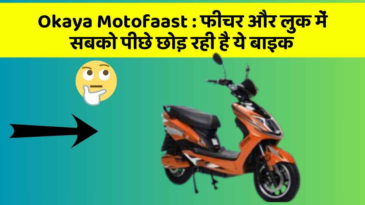 Okaya Motofaast : फीचर और लुक में सबको पीछे छोड़ रही है ये बाइक