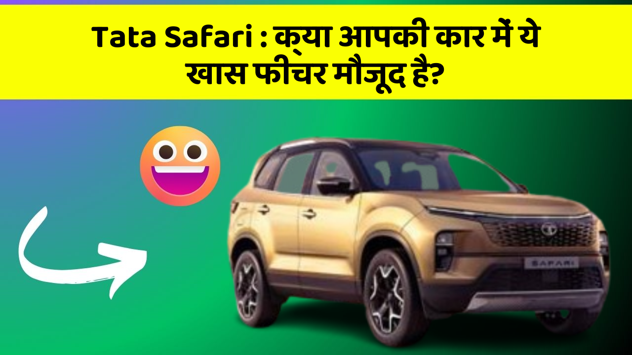 Tata Safari : क्या आपकी कार में ये खास फीचर मौजूद है?