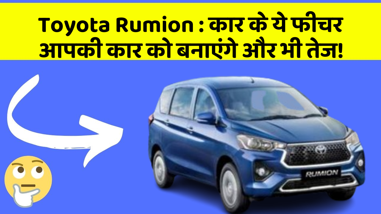 Toyota Rumion:कार के ये फीचर आपकी कार को बनाएंगे और भी तेज!