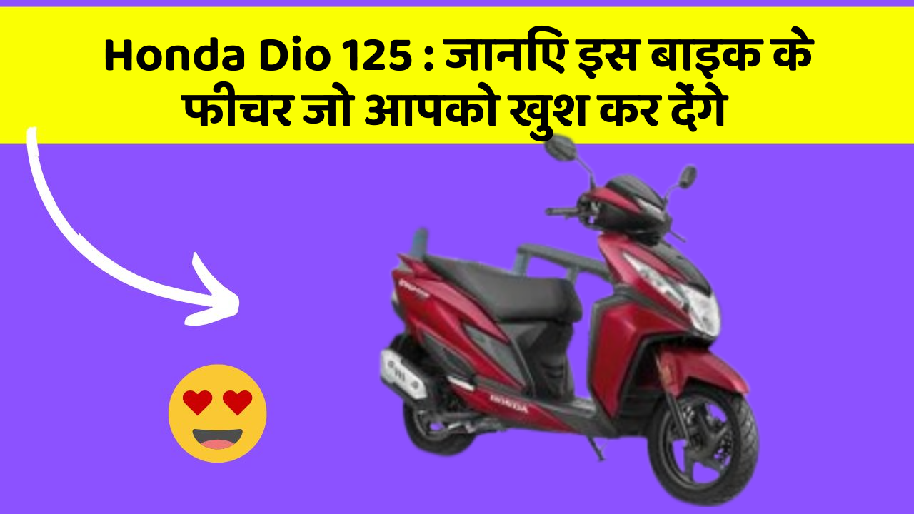 Honda Dio 125: जानिए इस बाइक के फीचर जो आपको खुश कर देंगे