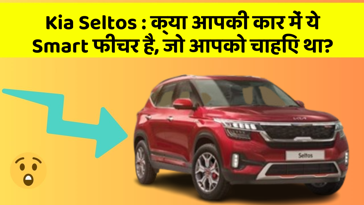 Kia Seltos : क्या आपकी कार में ये Smart फीचर है, जो आपको चाहिए था?