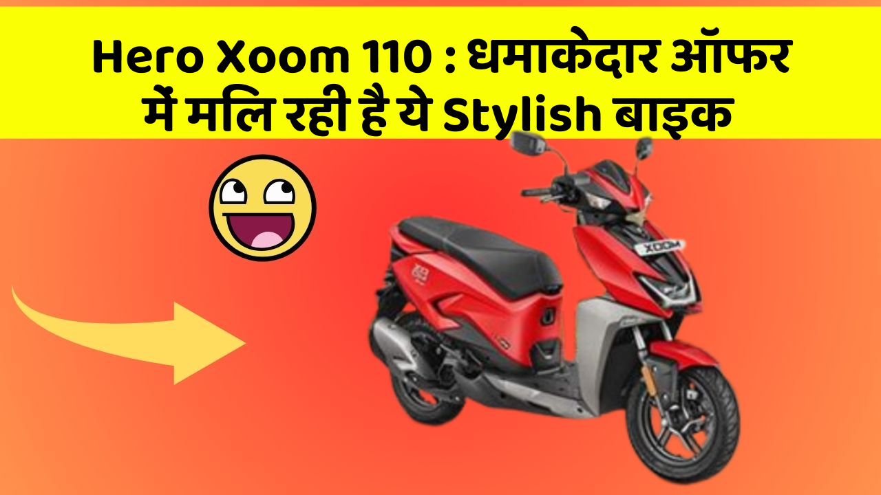 Hero Xoom 110 : धमाकेदार ऑफर में मिल रही है ये Stylish बाइक