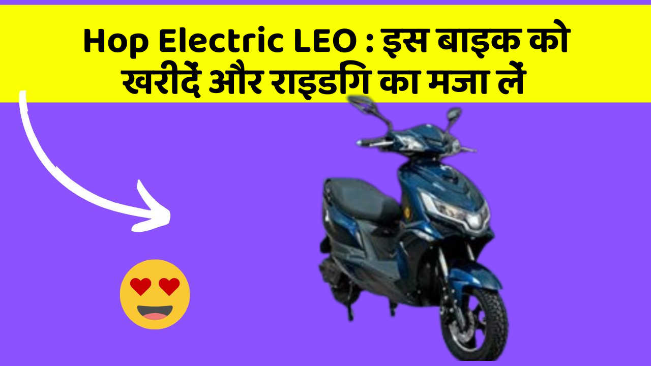 Hop Electric LEO : इस बाइक को खरीदें और राइडिंग का मजा लें