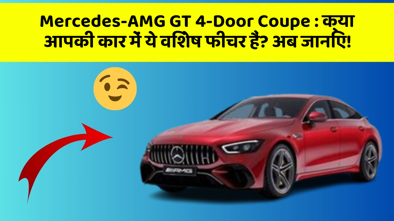 Mercedes-AMG GT 4-Door Coupe: क्या आपकी कार में ये विशेष फीचर हैं? अब जानिए!