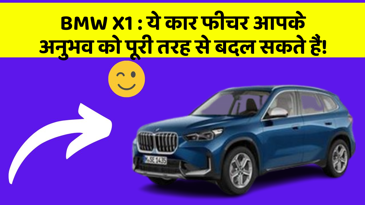 BMW X1:ये कार फीचर आपके अनुभव को पूरी तरह से बदल सकते हैं!