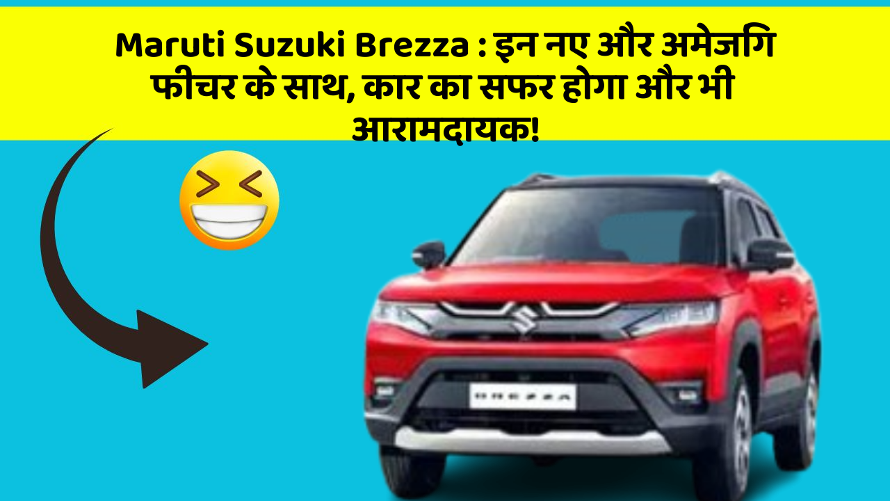 Maruti Suzuki Brezza: इन नए और अमेजिंग फीचर के साथ, कार का सफर होगा और भी आरामदायक!